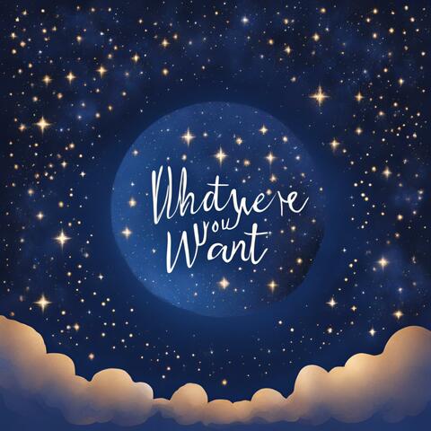 Whatever you want