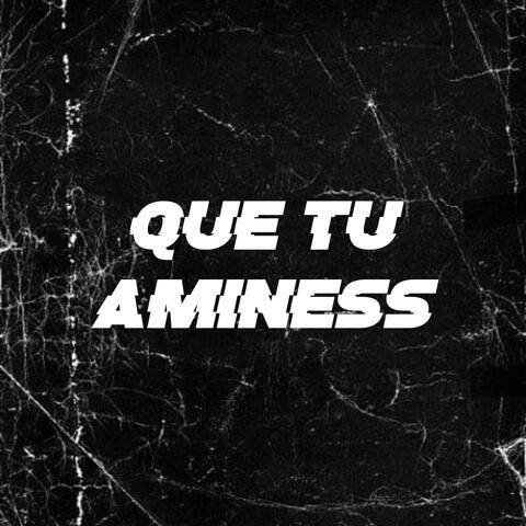 Que tu aminess