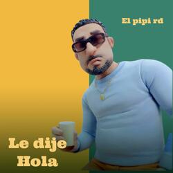 Le dije hola