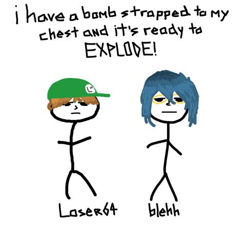 i have a bomb strapped to my chest and it's ready to EXPLODE! (feat. Loser64)