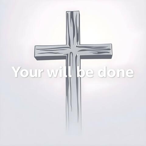YOUR WILL BE DONE (matthew6:10)