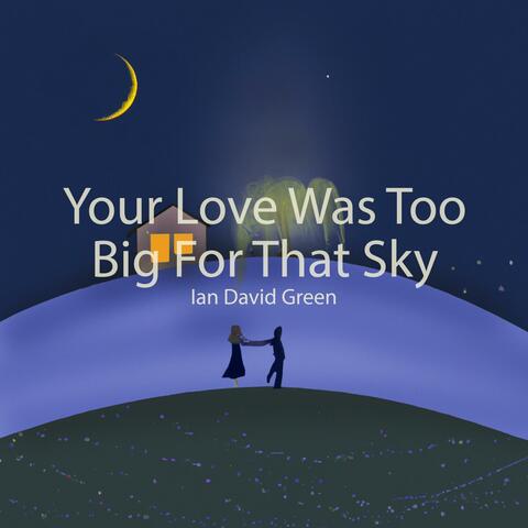 Your Love Was Too Big For That Sky