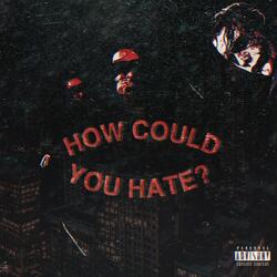 How Could You Hate
