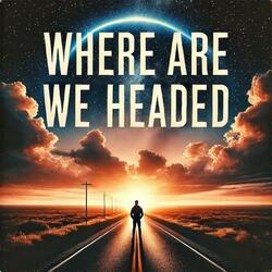 Where Are We Headed