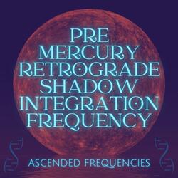 Pre Mercury Retrograde Shadow Integration Frequency (426Hz 727Hz 4675Hz)