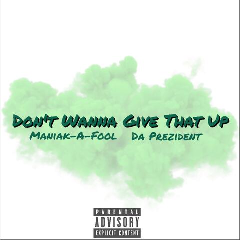 Don't Wanna Give That Up (feat. Maniak-A-Fool)