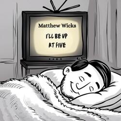 I'll be up at five