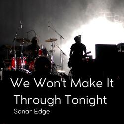 WE WON'T MAKE IT THROUGH TONIGH