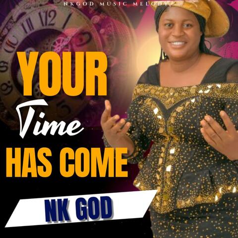 YOUR TIME HAS COME
