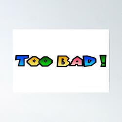 Too Bad