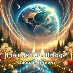 Love Is The Bridge (Reggae Edit)