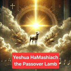 Yeshua HaMashiach, the Passover Lamb