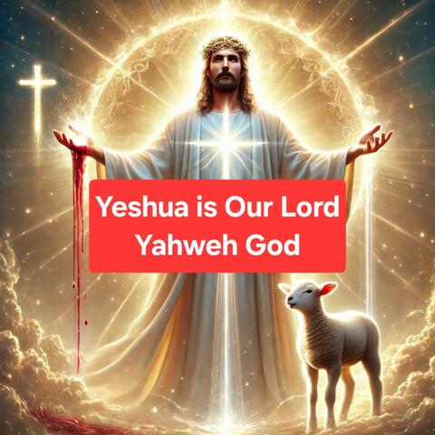 Yeshua is Our Lord Yahweh God