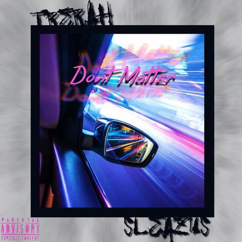 Dont Matter (feat. SLEAZUS)
