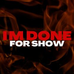 I'm done for show
