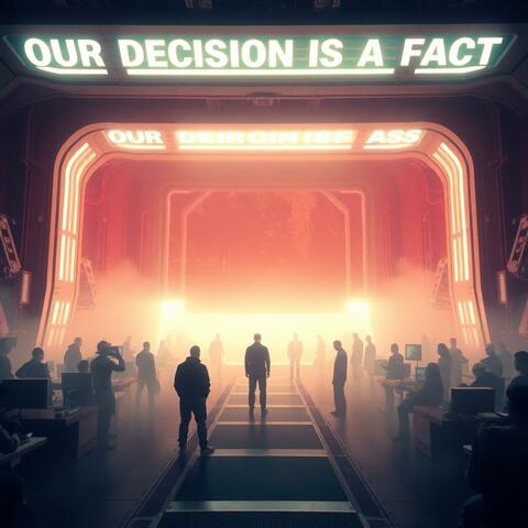 Our Decision is a Fact