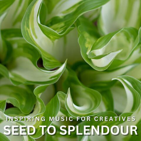 SEED TO SPLENDOUR