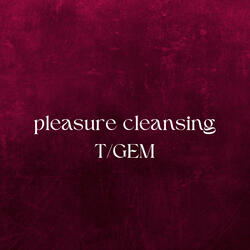 Pleasure Cleansing TGEM