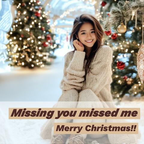 Missing you missed me, Merry Christmas!