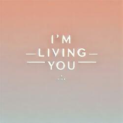 I'm living you