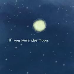 IF you were the moon