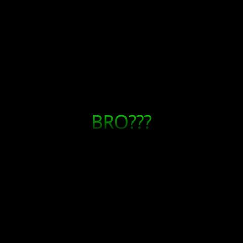 Bro???