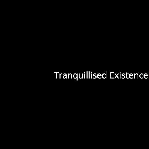 Tranquellised Existence