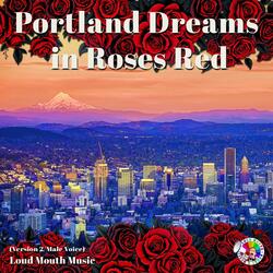 Portland Dreams in Roses Red (Version II Male Voice)