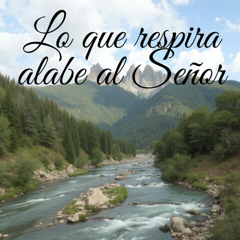 Lo que respira alabe al Señor