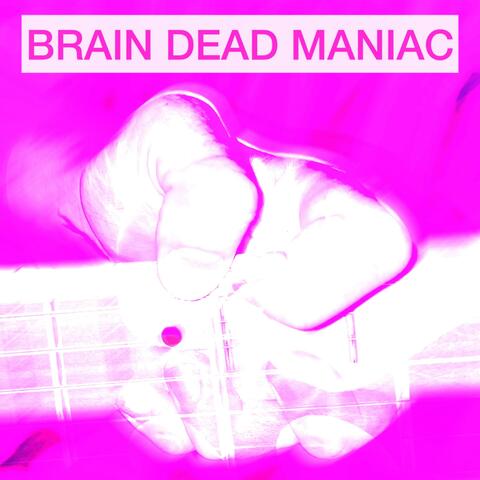 BRAIN DEAD MANIAC