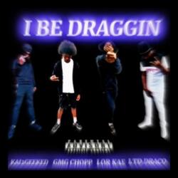 I be draggin (feat. Kai2Geeked, Lor Kae & Ltd Draco)