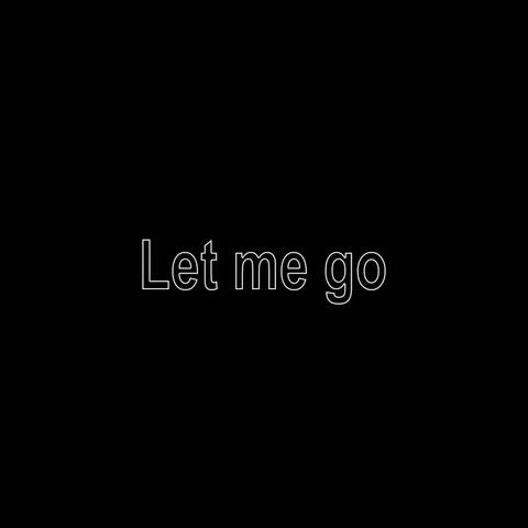 Let me go