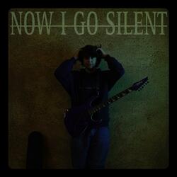 NOW I GO SILENT