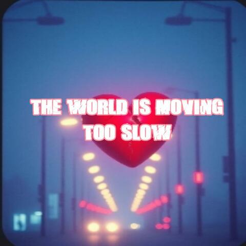 The World's Moving Too Slow
