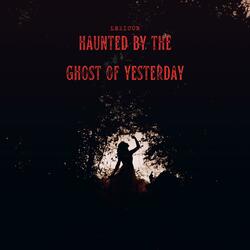 Haunted by the ghost of yesterday