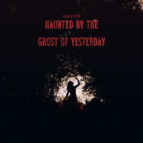 Haunted by the ghost of yesterday