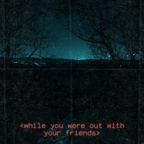 While You Were Out With Your Friends EP