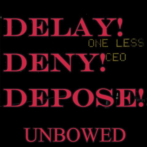 Delay Deny Depose