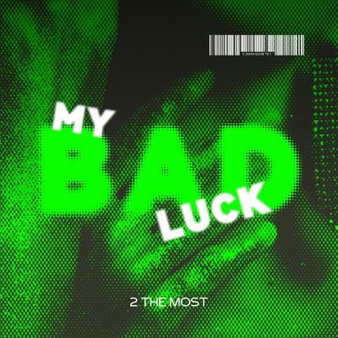 MY BAD LUCK