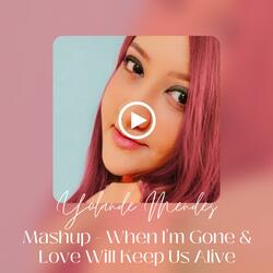 When I'm Gone X Love Will Keep Us Alive (Mashup)