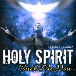 Holy Spirit Touch Me Now (feat. Pankaj Kumar)