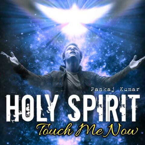 Holy Spirit Touch Me Now (feat. Pankaj Kumar)