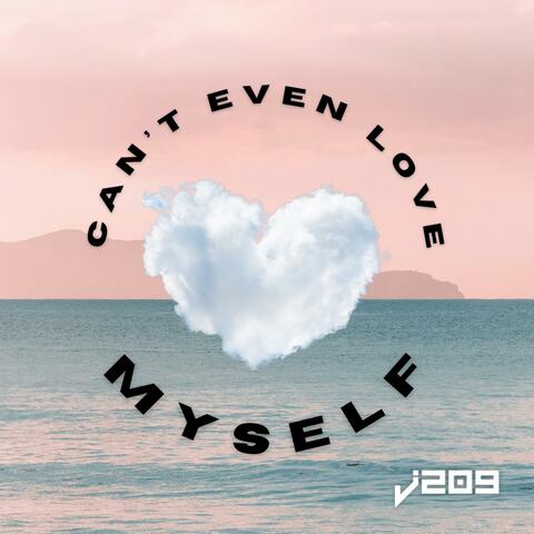 Can't Even Love Myself