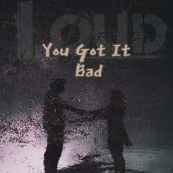 You Got It Bad
