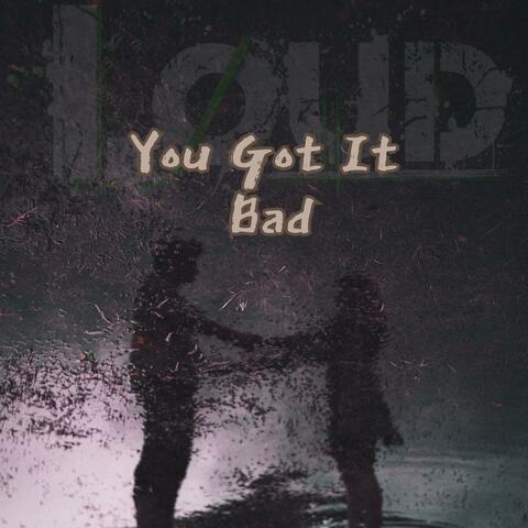 You Got It Bad
