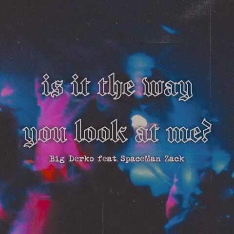 Is It The Way You Look At Me? (feat. SpaceMan Zack)