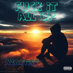 Fuck it all up