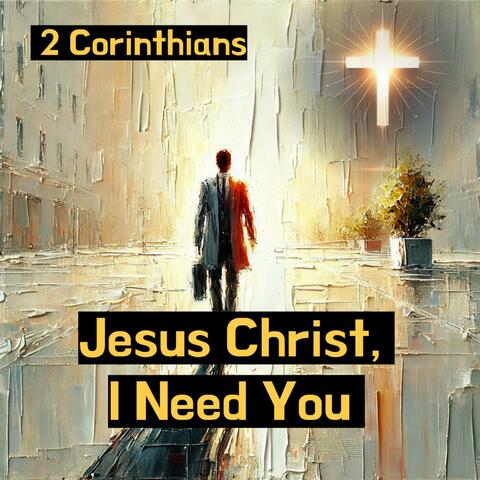 Jesus Christ,  I Need You