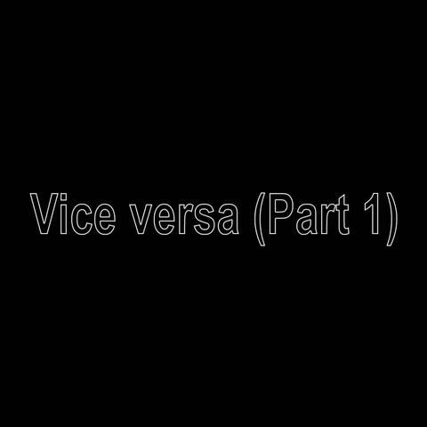 Vice versa (Part1)