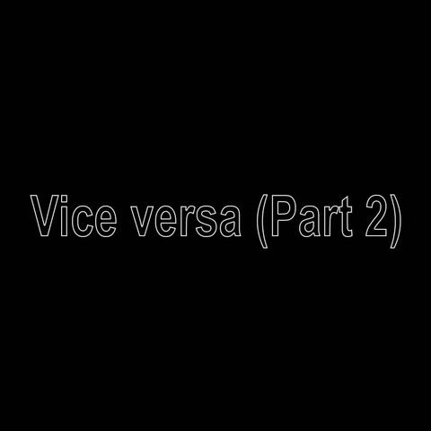 Vice versa (Part2)